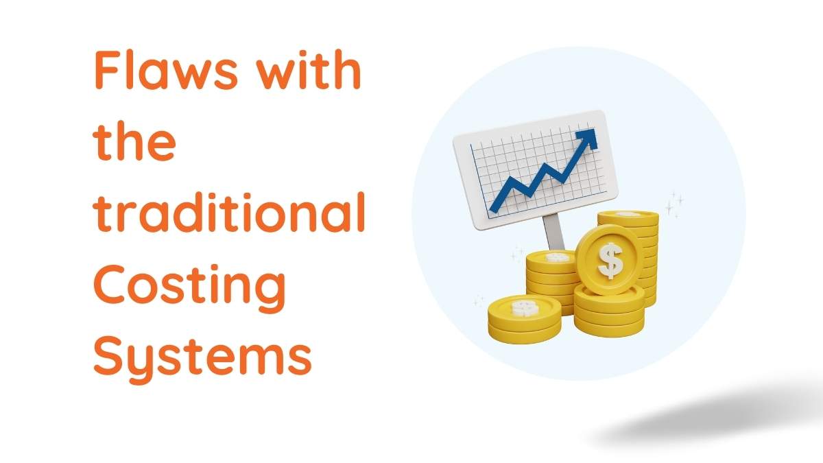 Flaws with the traditional Costing Systems