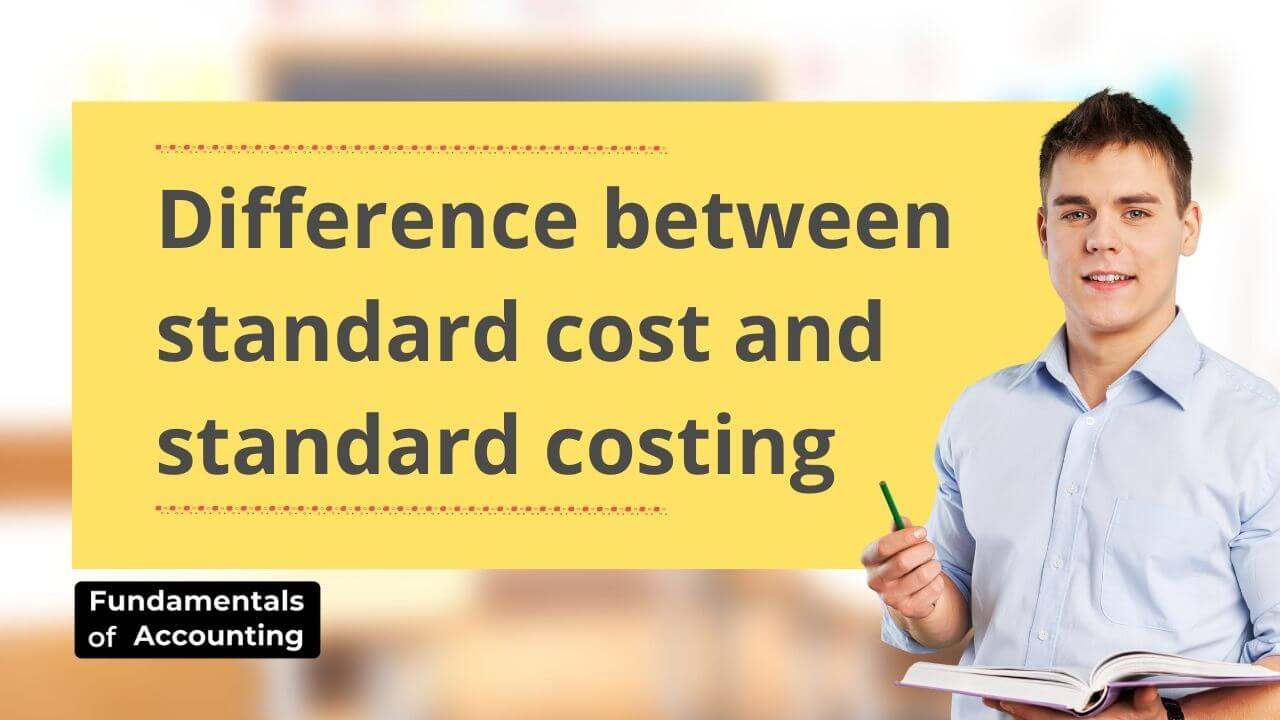 Differences between standard cost and standard costing