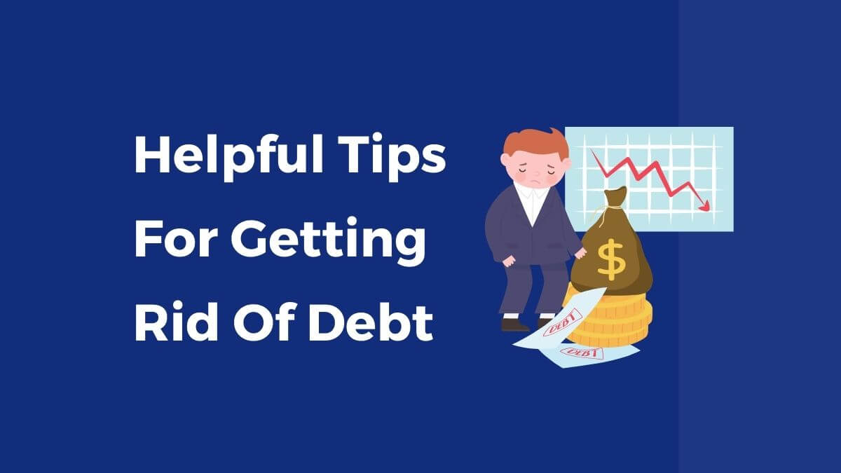 Tips For Getting Rid Of Debt