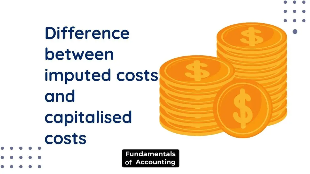 Difference between imputed costs and capitalised costs